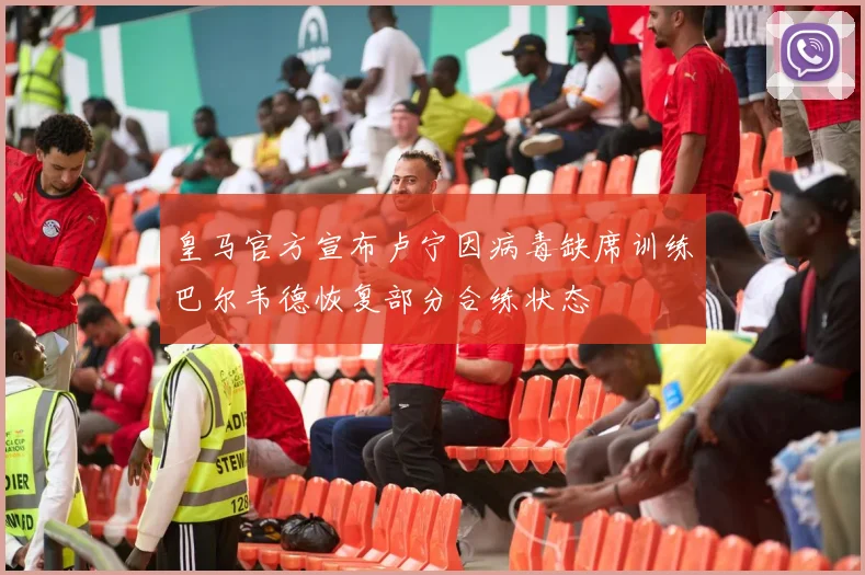 皇马官方宣布卢宁因病毒缺席训练巴尔韦德恢复部分合练状态