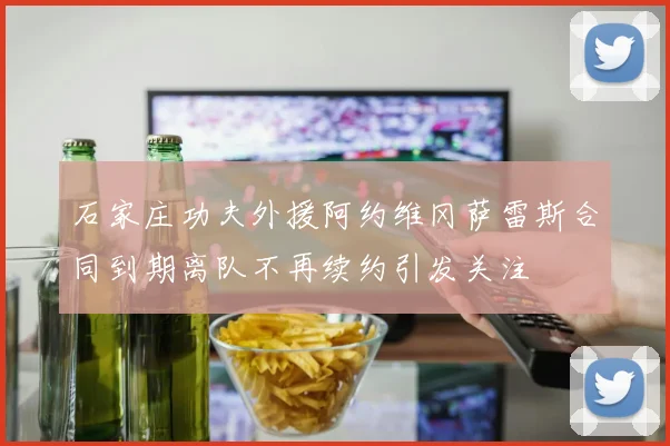 石家庄功夫外援阿约维冈萨雷斯合同到期离队不再续约引发关注